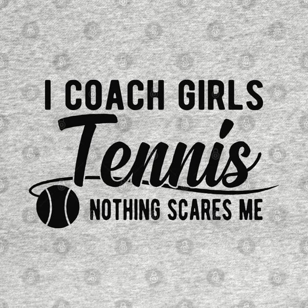 Tennis Coach - I coach girls tennis Nothing scares me by KC Happy Shop